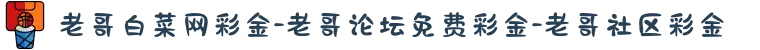老哥白菜网彩金-老哥论坛免费彩金-老哥社区彩金